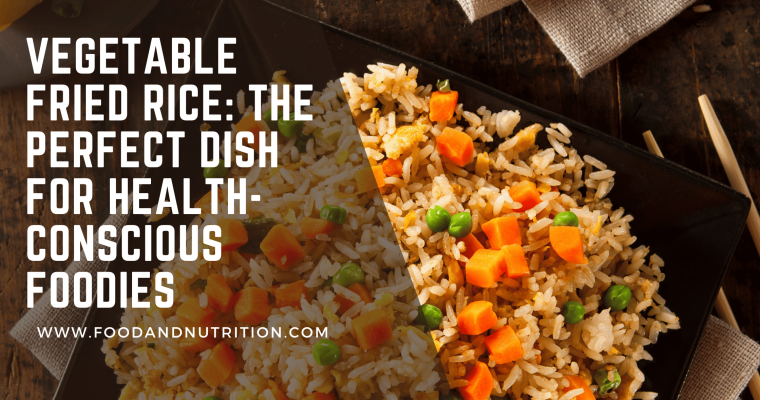 Vegetable Fried Rice: The Perfect Dish for Health-Conscious Foodies