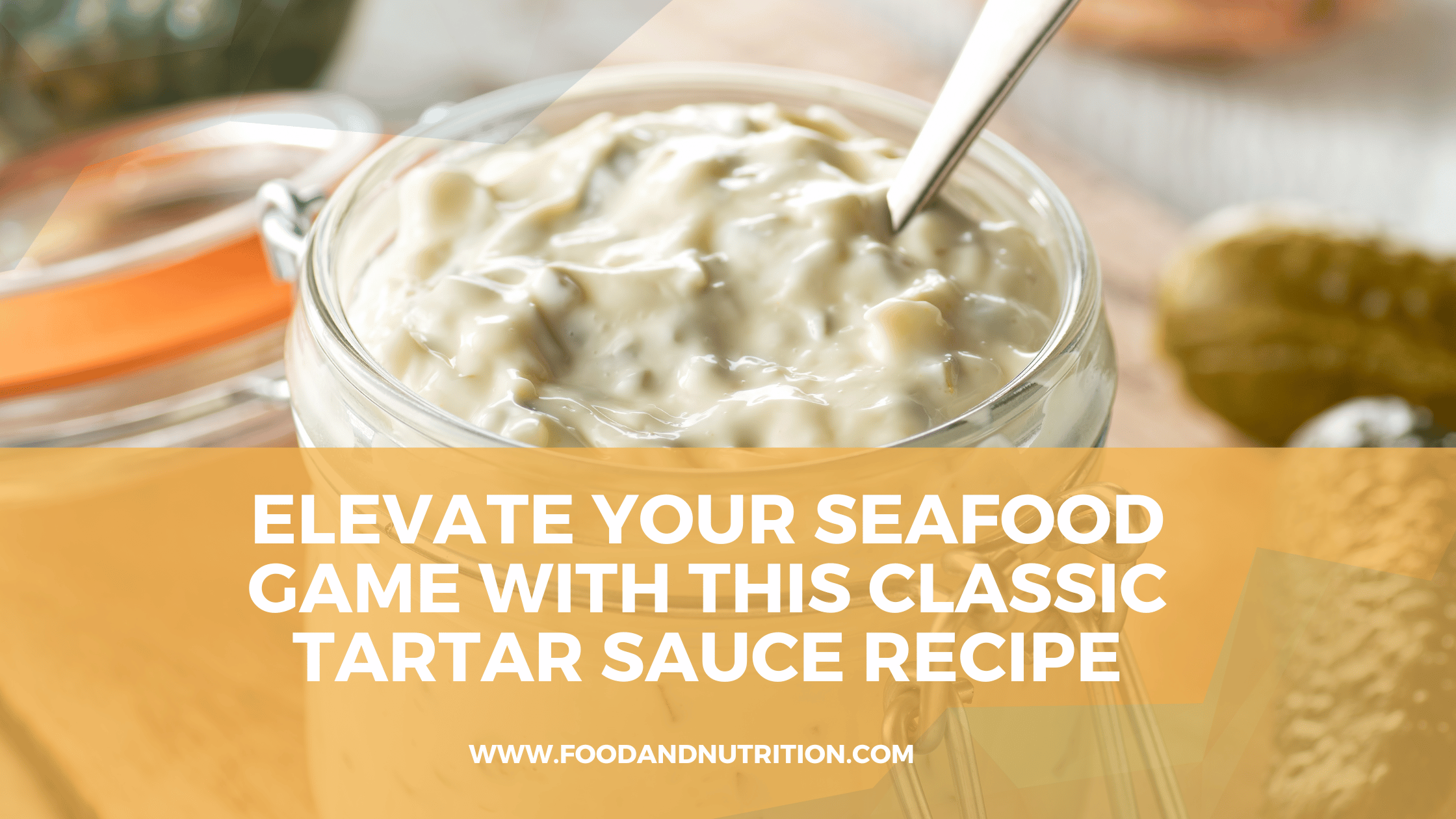 Transform Your Seafood Experience with Classic Tartar Sauce
