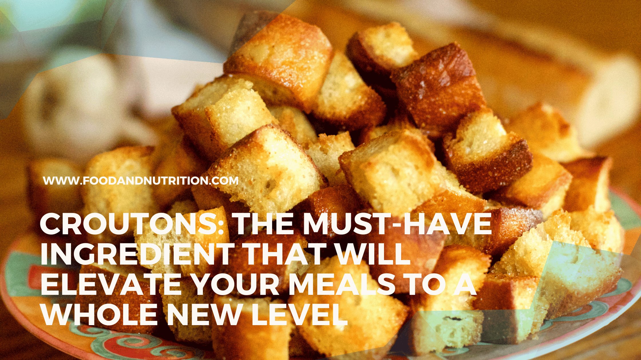 Croutons: The Must-Have Ingredient That Will Elevate Your Meals to a Whole New Level