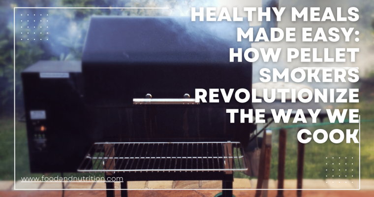 Healthy Meals Made Easy: How Pellet Smokers Revolutionize the Way We Cook