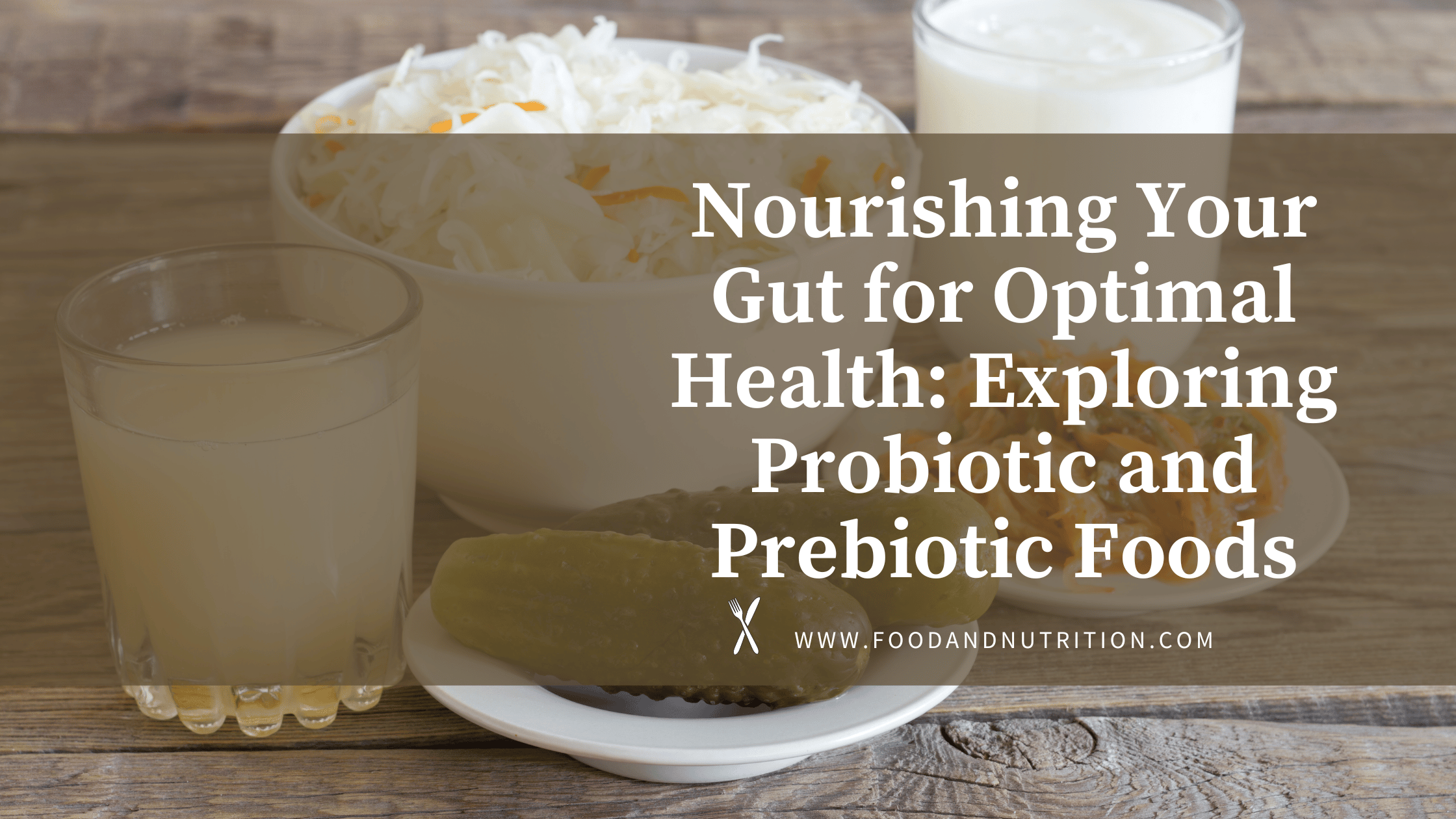 Nourishing Your Gut for Optimal Health: Exploring Probiotic and Prebiotic Foods