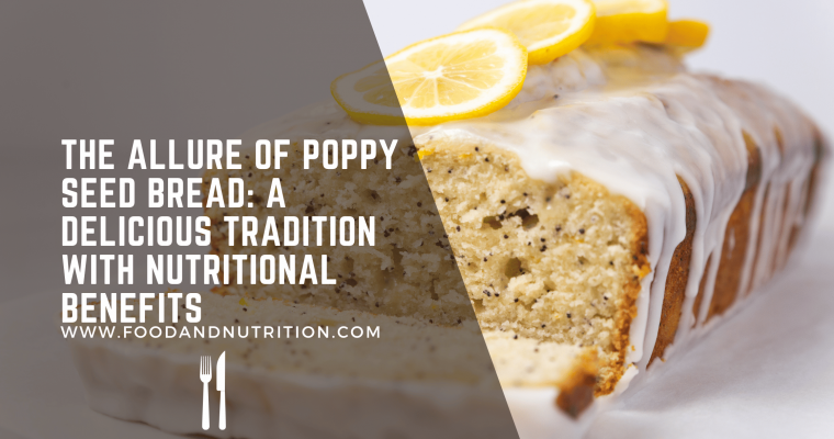 The Allure of Poppy Seed Bread: A Delicious Tradition with Nutritional Benefits
