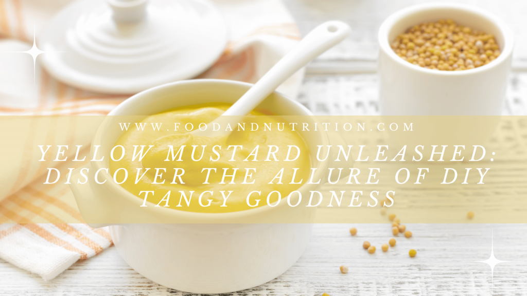 Yellow Mustard Unleashed Discover the Allure of DIY Tangy Goodness Food & Nutrition