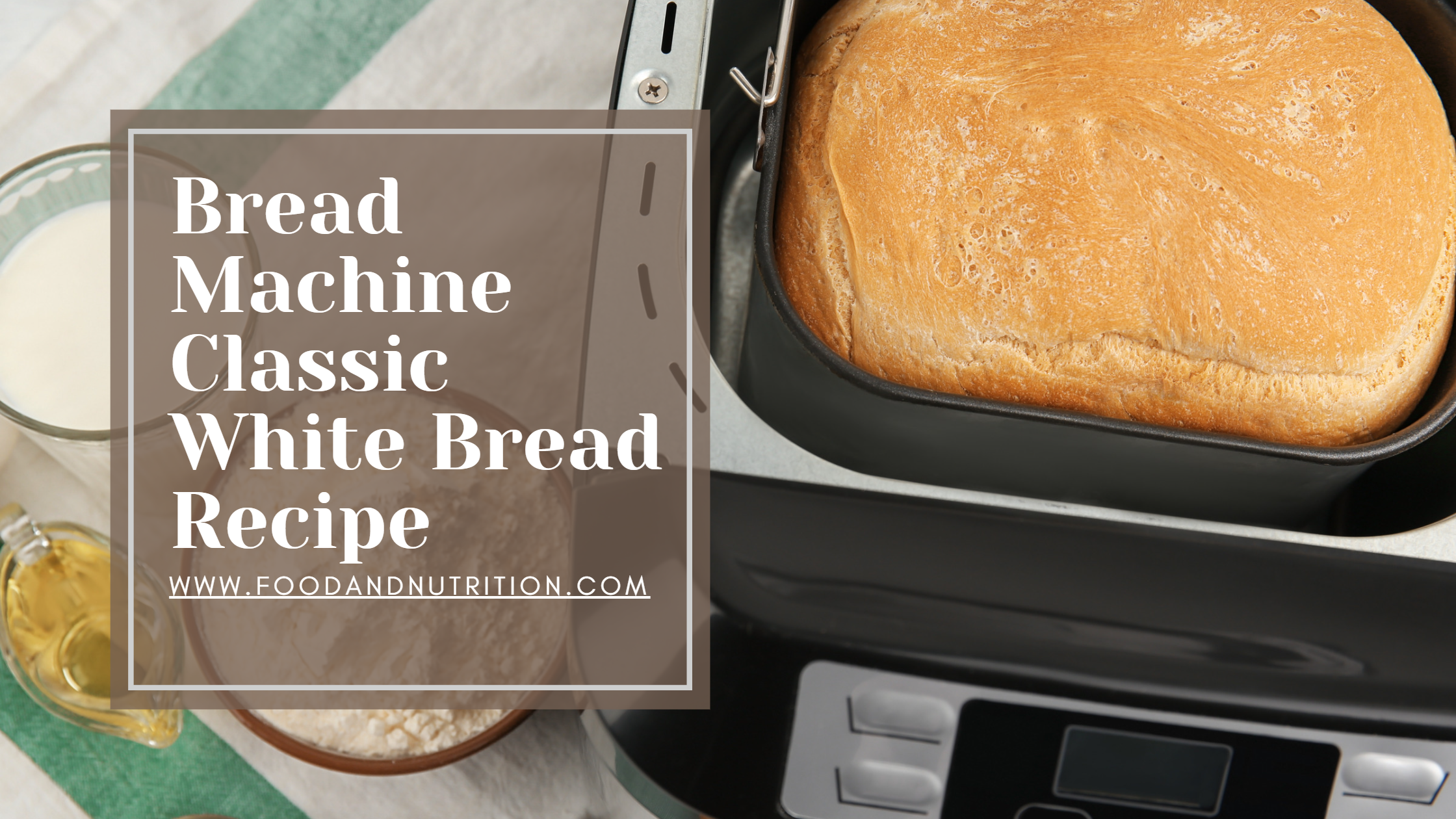 Baking Made Easy: The Foolproof Guide to Classic White Bread with a Bread Machine