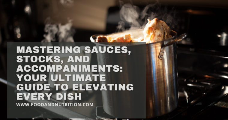 Mastering Sauces, Stocks, and Accompaniments: Your Ultimate Guide to Elevating Every Dish