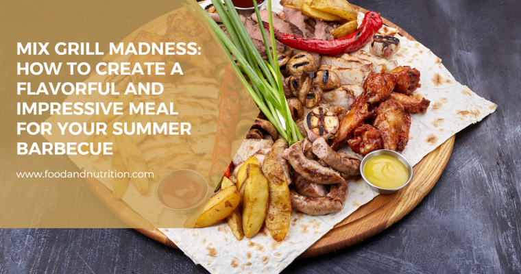 Mix Grill Madness: How to Create a Flavorful and Impressive Meal for Your Summer Barbecue