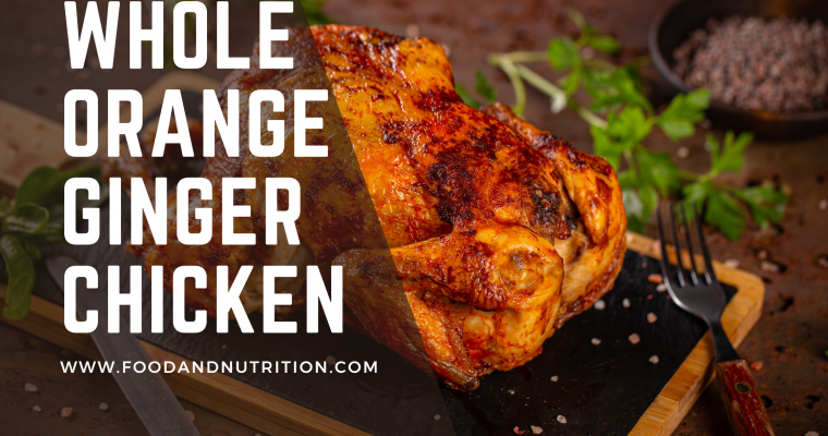 Whole Orange Ginger Chicken: A Culinary Harmony of Sweet, Spicy, and Savory Delights