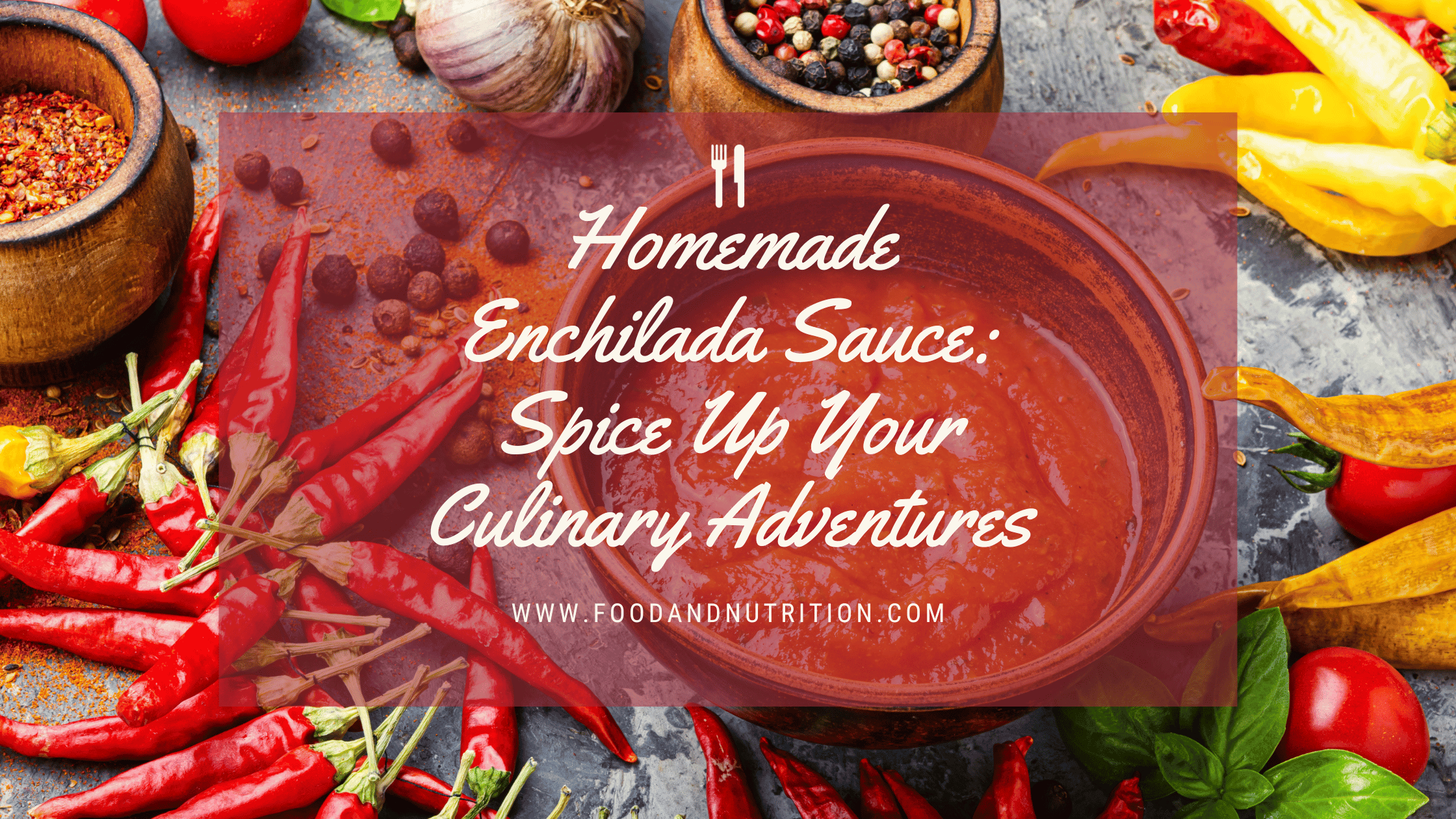 Homemade Enchilada Sauce: Spice Up Your Culinary Adventures